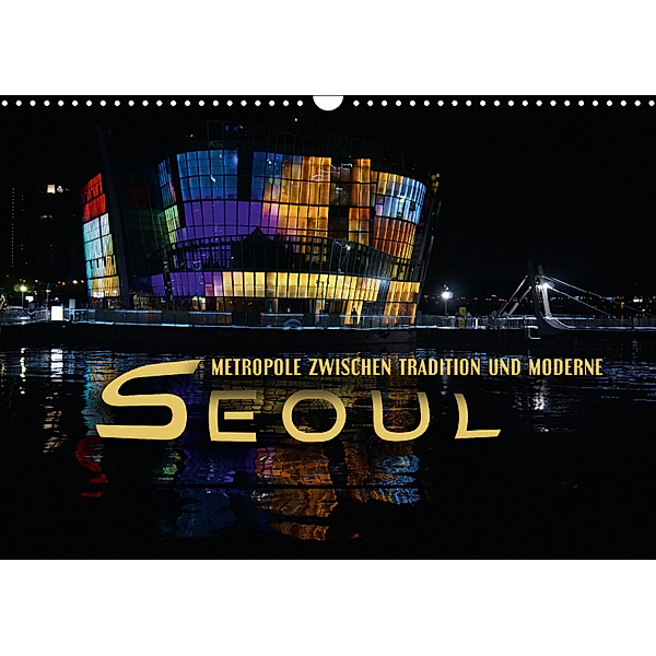 Seoul - Metropole zwischen Tradition und Moderne (Wandkalender 2018 DIN A3 quer) Dieser erfolgreiche Kalender wurde dies, Renate Bleicher