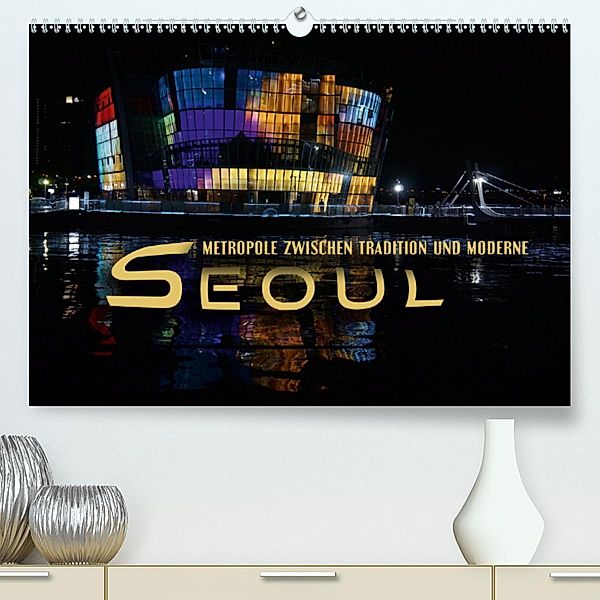 Seoul - Metropole zwischen Tradition und Moderne (Premium-Kalender 2020 DIN A2 quer), Renate Bleicher