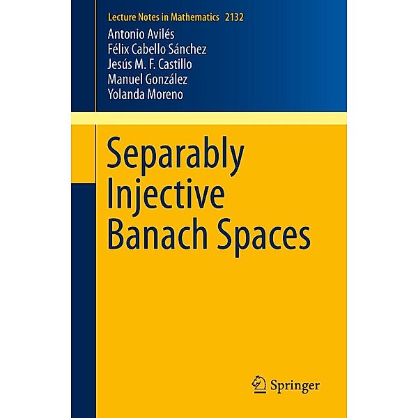 Separably Injective Banach Spaces / Lecture Notes in Mathematics Bd.2132, Antonio Avilés, Félix Cabello Sánchez, Jesús M. F. Castillo, Manuel González, Yolanda Moreno