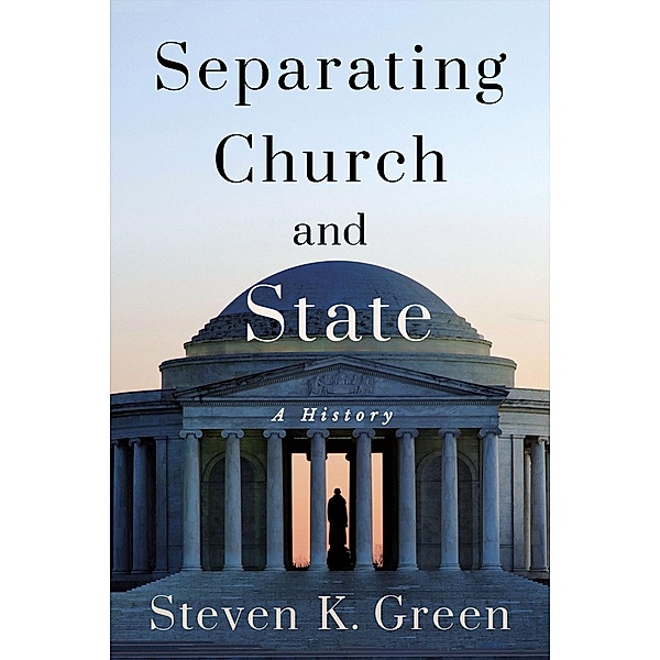Separating Church and State / Religion and American Public Life, Steven K. Green