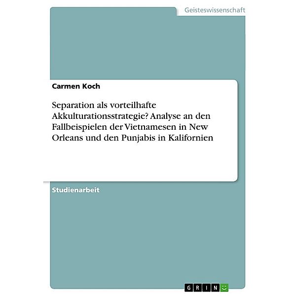 Separation als vorteilhafte Akkulturationsstrategie? Analyse an den Fallbeispielen der Vietnamesen in New Orleans und de, Carmen Koch