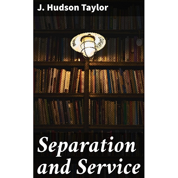 Separation and Service, J. Hudson Taylor