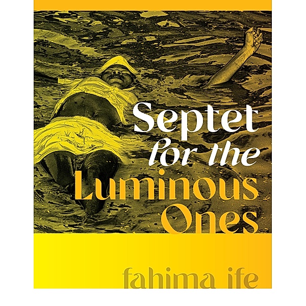 Septet for the Luminous Ones / Wesleyan Poetry Series, Fahima Ife