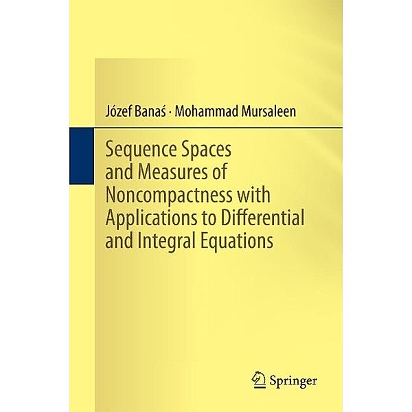 Sequence Spaces and Measures of Noncompactness with Applications to Differential and Integral Equations, Józef Banas, Mohammad Mursaleen