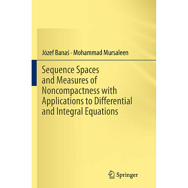 Sequence Spaces and Measures of Noncompactness with Applications to Differential and Integral Equations, Józef Banas, Mohammad Mursaleen
