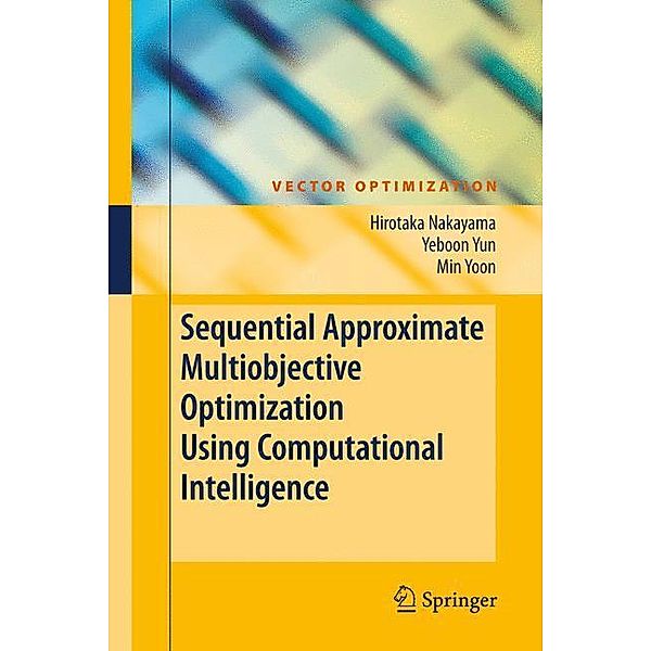 Sequential Approximate Multiobjective Optimization Using Computational Intelligence, Hirotaka Nakayama, Yeboon Yun, Min Yoon