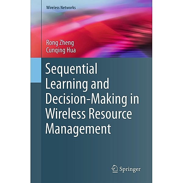Sequential Learning and Decision-Making in Wireless Resource Management / Wireless Networks, Rong Zheng, Cunqing Hua