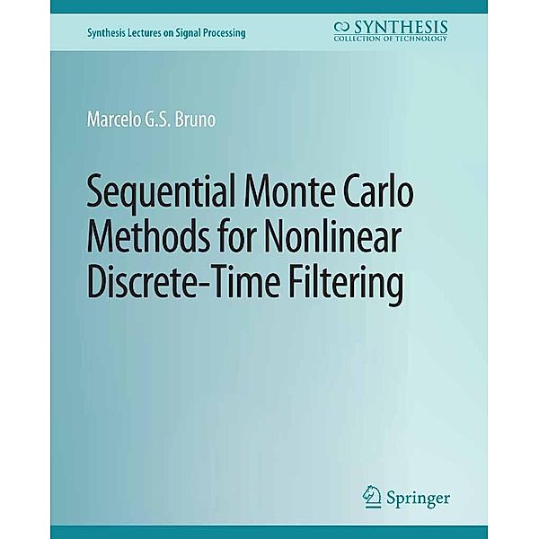 Sequential Monte Carlo Methods for Nonlinear Discrete-Time Filtering / Synthesis Lectures on Signal Processing, Marcelo G. S. Bruno, Marcelo G. S.