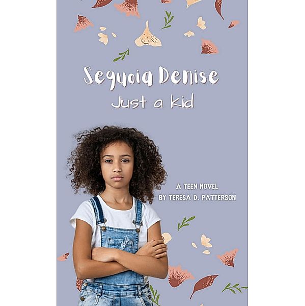 Sequoia Denise, Just a Kid (Whatever, #1) / Whatever, Teresa D. Patterson