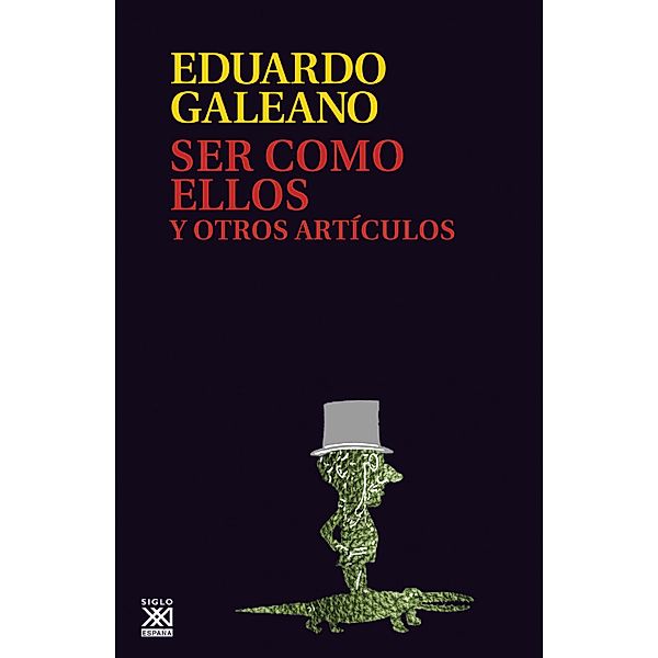 Ser como ellos y otros artículos / Biblioteca Eduardo Galeano Bd.6, Eduardo Galeano