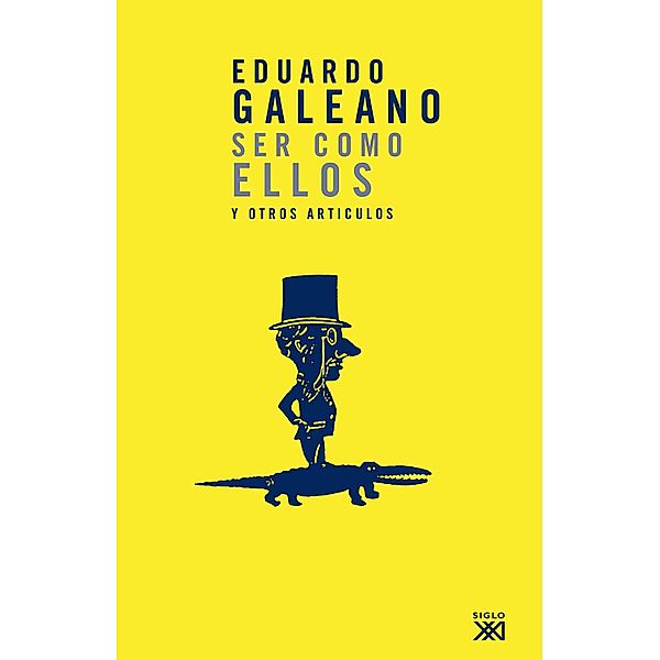 Ser como ellos y otros artículos / Creación literaria, Eduardo H. Galeano