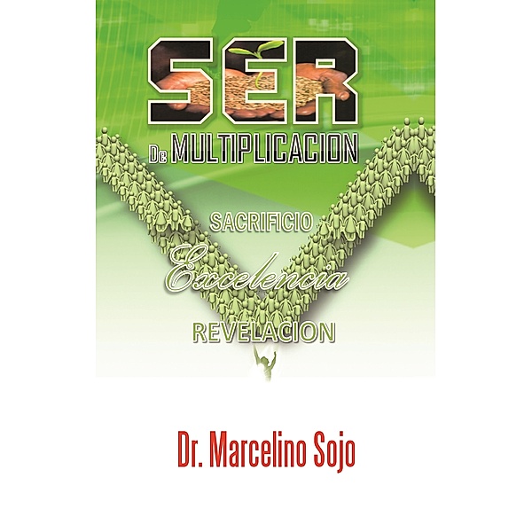 SER de Multiplicación. Sacrificio, excelencia, revelación, Dr. Marcelino Sojo