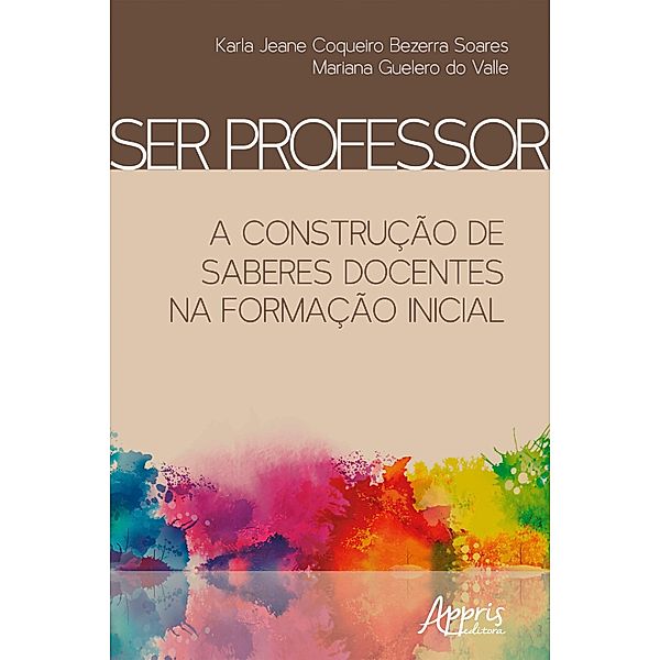 Ser Professor: A Construção de Saberes Docentes na Formação Iniciall, Mariana Guelero do Valle, Karla Jeane Coqueiro Bezerra Soares