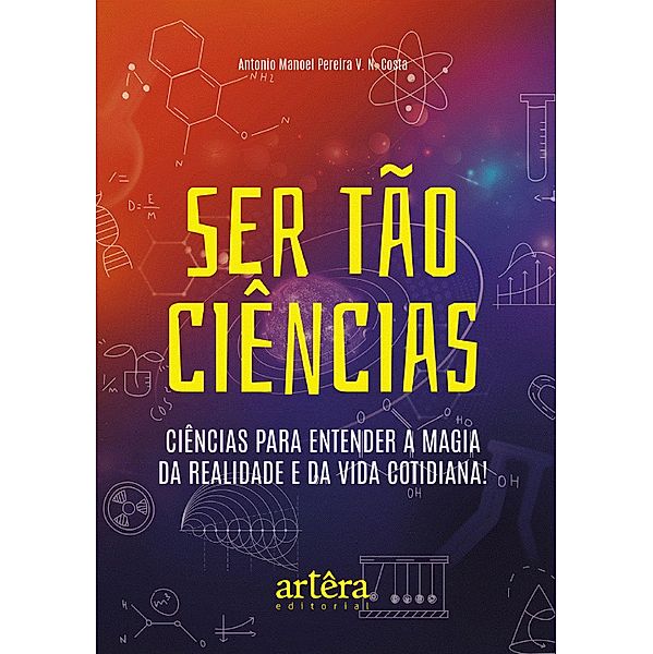 Ser Tão Ciências: Ciências para Entender a Magia da Realidade e da Vida Cotidiana!, Antonio Manoel Pereira V. N. Costa