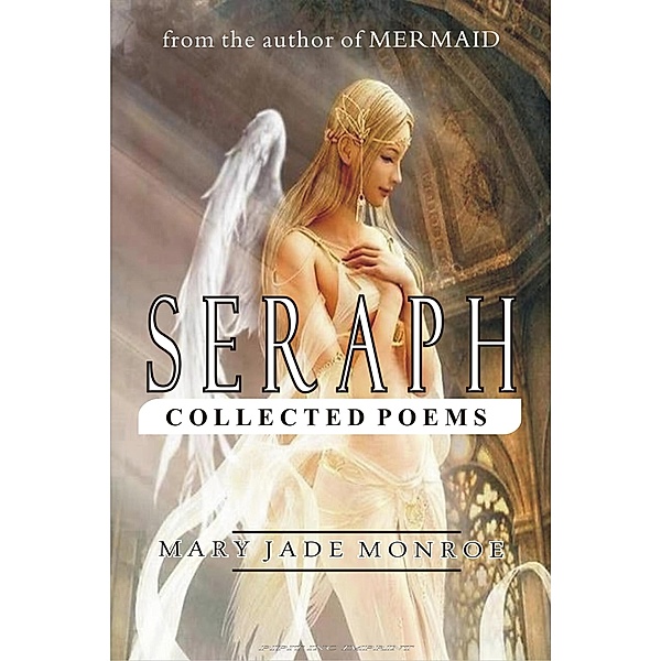 Seraph (Collected Poems), Mary Jade Monroe