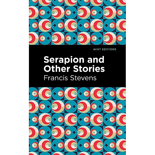 Serapion and Other Stories / Mint Editions (Fantasy and Fairytale), Francis Stevens