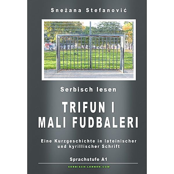 Serbisch: Kurzgeschichte Trifun i mali fudbaleri Sprachstufe A1 / Serbisch lernen: A1 Bd.3, Snezana Stefanovic
