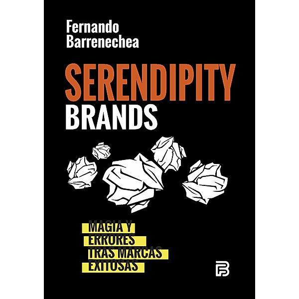 Serendipity Brands. Magia y errores tras marcas exitosas, Fernando Barrenechea