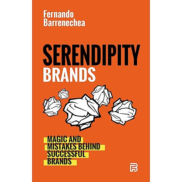 Serendipity Brands. Magic & Mistakes Behind Succesful Brands,, Fernando Barrenechea