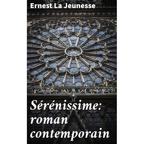 Sérénissime: roman contemporain, Ernest La Jeunesse