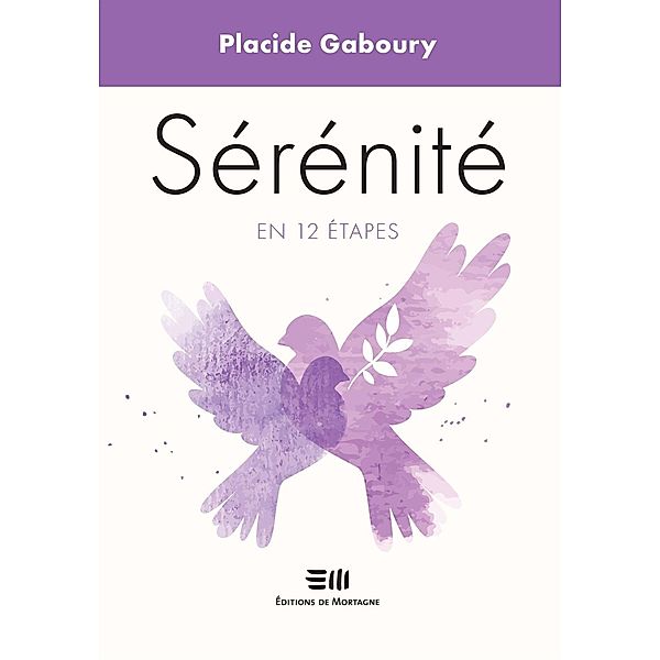 Sérénité en 12 étapes / DE MORTAGNE, Placide Gaboury