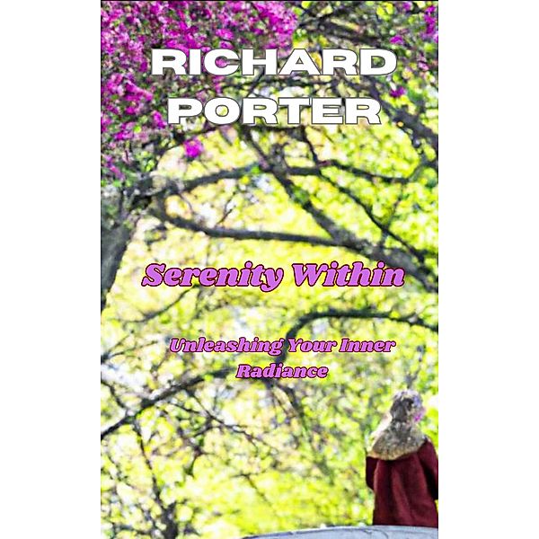 Serenity Within: Unleash Your Inner Radiance, Richard Porter