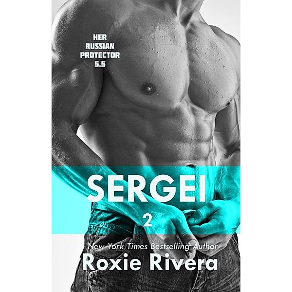 Sergei, Volume 2 (Her Russian Protector #5.5), Roxie Rivera