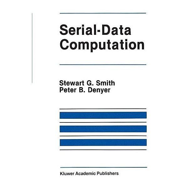 Serial-Data Computation / The Springer International Series in Engineering and Computer Science Bd.39, Stewart G. Smith, Peter B. Denyer