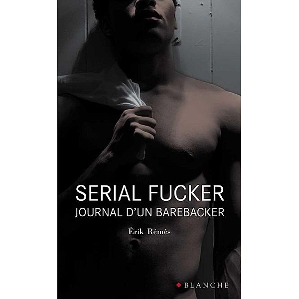 Serial Fucker Journal d'un barebacker / Romans érotiques, Erik Remes