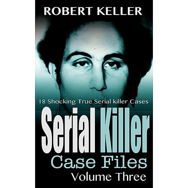 Serial Killer Case Files Volume 3 / Serial Killer Case Files, Robert Keller