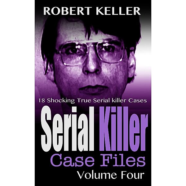 Serial Killer Case Files Volume 4 / Serial Killer Case Files, Robert Keller