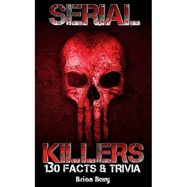 Serial Killers: 130 Facts & Trivia, Brian Berry