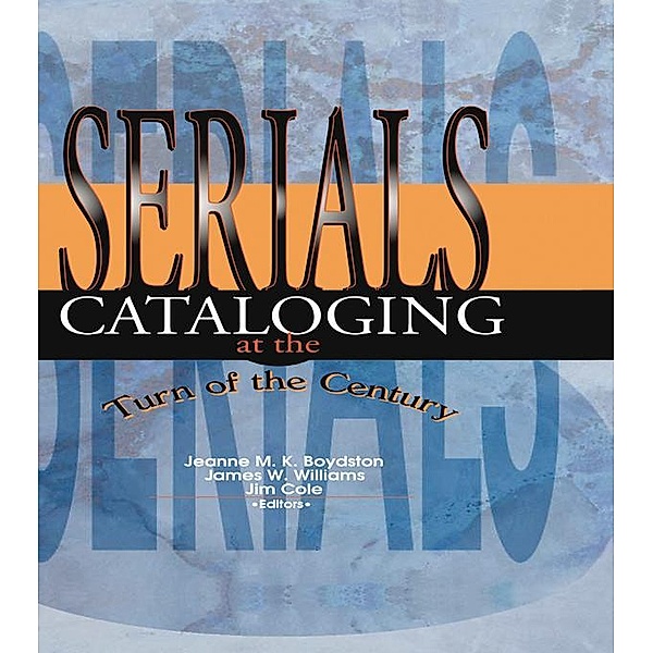 Serials Cataloging at the Turn of the Century, James W Williams, Jeanne M Boydston