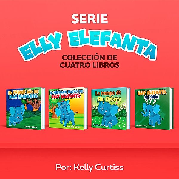 Serie Elly Elefanta Colección de Cuatro Libros (Spanish Books for Kids, Español Libros para Niños) / Spanish Books for Kids, Español Libros para Niños, Kelly Curtiss