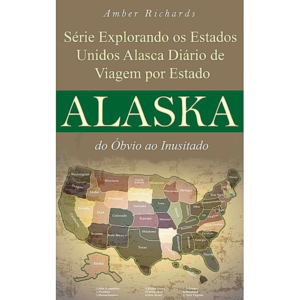 Série Explorando os Estados Unidos Alasca - Diário de Viagem por Estado: do Óbvio ao Inusitado, Amber Richards