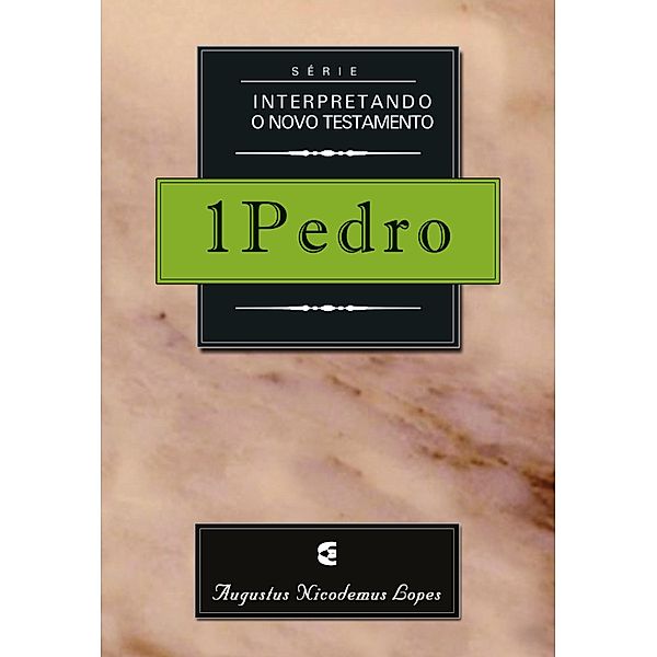 Série interpretando o Novo Testamento: 1Pedro / Interpretando o Novo Testamento, Augustus Nicodemus Lopes