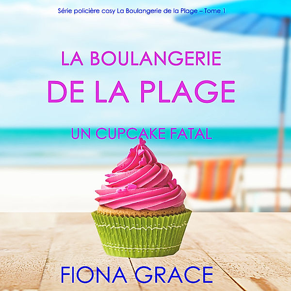 Série policière cosy La Boulangerie de la Plage - 1 - La Boulangerie de la Plage: Un Cupcake Fatal (Série policière cosy La Boulangerie de la Plage – Tome 1), Fiona Grace