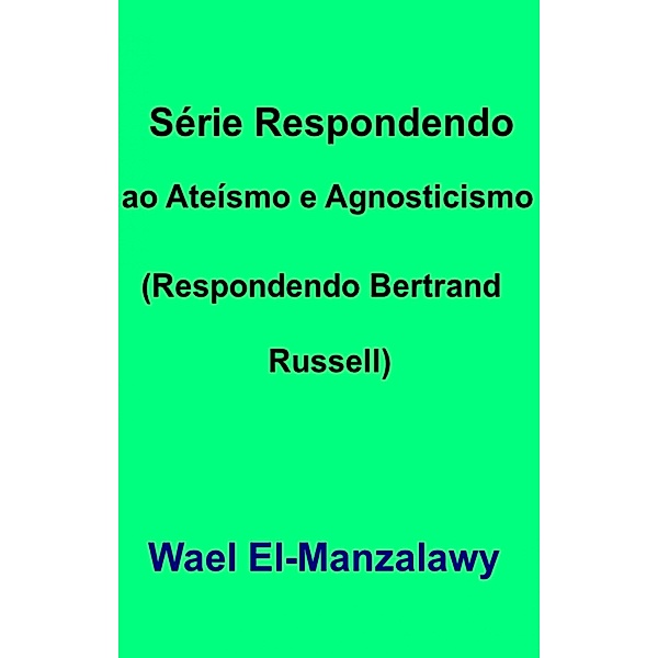 Serie Respondendo ao Ateismo e Agnosticismo (Respondendo Bertrand Russell), Wael El-Manzalawy