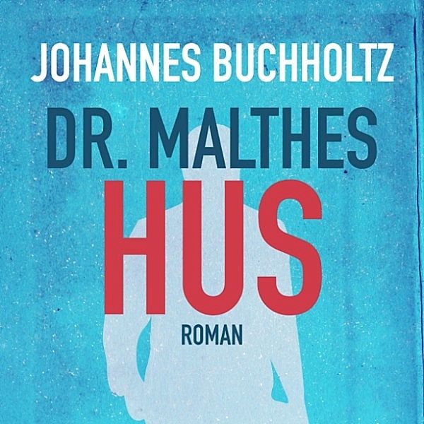 Serien om Dr. Malthe - 1 - Dr. Malthes hus (uforkortet), Johannes Buchholtz