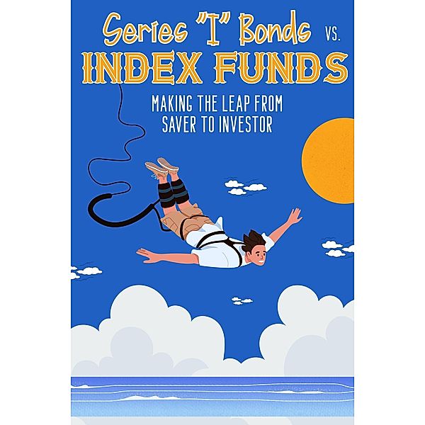 Series I Bonds vs. Index Funds: Making the Leap From Saver to Investor (Financial Freedom, #111) / Financial Freedom, Joshua King
