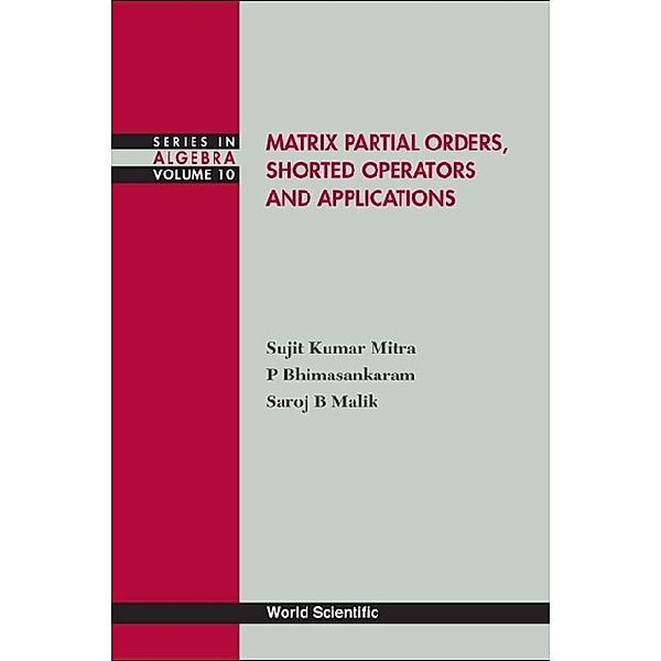 Series In Algebra: Matrix Partial Orders, Shorted Operators And Applications, P Bhimasankaram, Saroj B Malik, Sujit Kumar Mitra