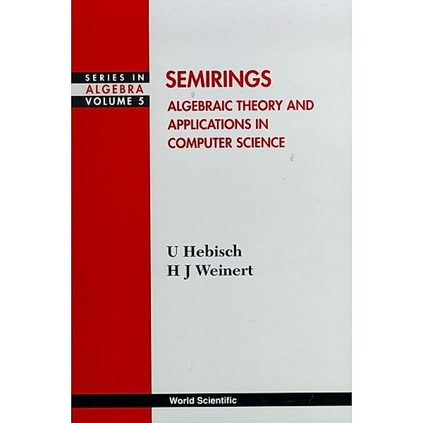 Series In Algebra: Semirings: Algebraic Theory And Applications In Computer Science, Hanns Joachim Weinert