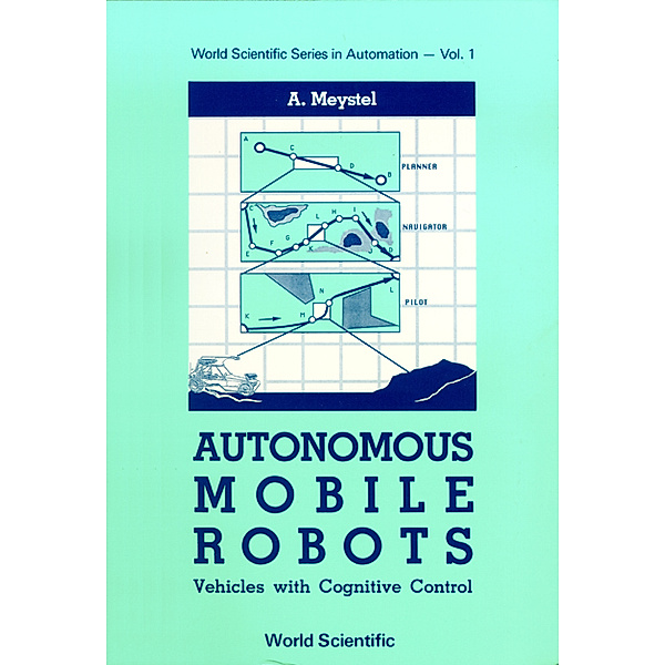 Series In Automation: Autonomous Mobile Robots: Vehicles With Cognitive Control, Alex Meystel