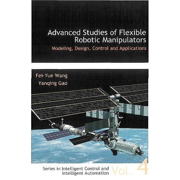 Series In Intelligent Control And Intelligent Automation: Advanced Studies Of Flexible Robotic Manipulators: Modeling, Design, Control And Applications
