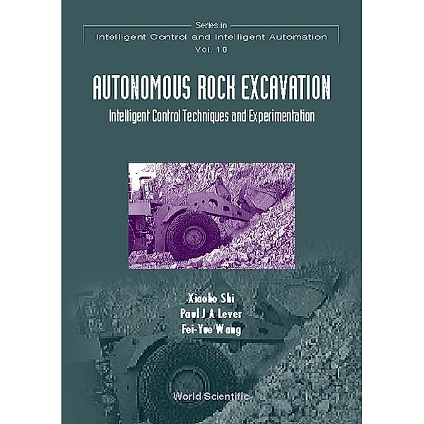 Series In Intelligent Control And Intelligent Automation: Autonomous Rock Excavation, Intelligent Control Techniques And Experimentation, Fei-Yue Wang, Xiaobo Shi, Paul Lever