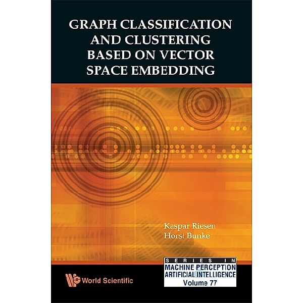 Series In Machine Perception And Artificial Intelligence: Graph Classification And Clustering Based On Vector Space Embedding, Horst Bunke, Kaspar Riesen