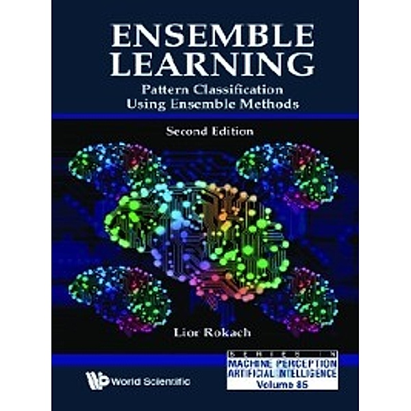 Series in Machine Perception and Artificial Intelligence: Ensemble Learning, Lior Rokach