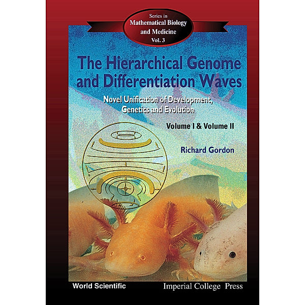 Series In Mathematical Biology And Medicine: Hierarchical Genome And Differentiation Waves, The: Novel Unification Of Development, Genetics And Evolution (In 2 Volumes), Richard Gordon