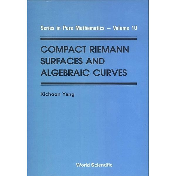 Series In Pure Mathematics: Compact Riemann Surfaces And Algebraic Curves, Kichoon Yang