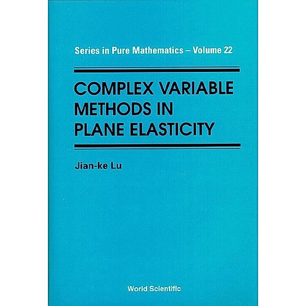 Series In Pure Mathematics: Complex Variable Methods In Plane Elasticity, Jian-ke Lu